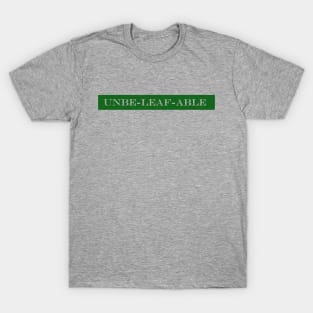 unbe leaf able unbelievable T-Shirt